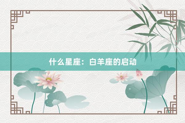 什么星座：白羊座的启动